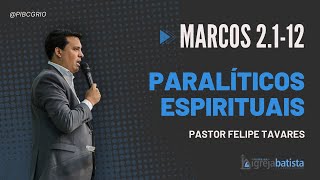 quotParalíticos Espirituaisquot  Marcos 2112  Pr Felipe Tavares [upl. by Hellene]