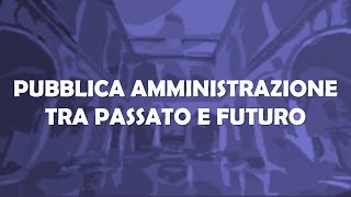 PUBBLICA AMMINISTRAZIONE TRA PASSATO E FUTURO [upl. by Htiduy]