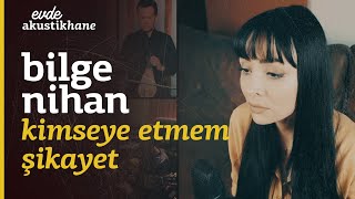 Bilge Nihan  Kimseye Etmem Şikayet  EvdeAkustikhane [upl. by Llehcam]