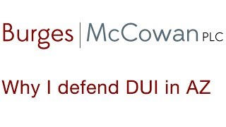 Burges McCowan  Why I defend DUI in Arizona [upl. by Diana]