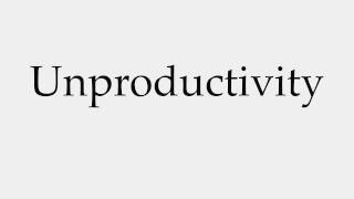 How to Pronounce Unproductivity [upl. by Gollin]