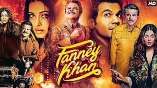 Fanney Khan Full Movie 2018  Anil Kapoor  Rajkummar Rao  Aishwarya Rai  Story Review amp Facts [upl. by Hiroshi717]