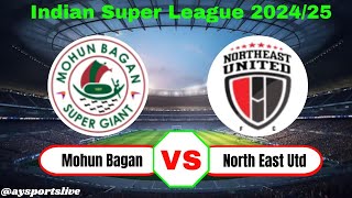 Mohun Bagan vs North East Utd  Indian Super League 2024  Live Score Updated amp Commentary [upl. by Earesed]