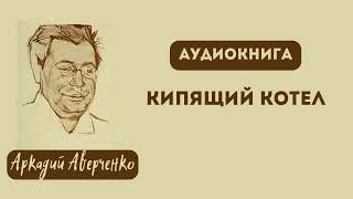 Aудиокнига quotКипящий котелquot Аркадий Тимофеевич Аверченко [upl. by Evangelia]