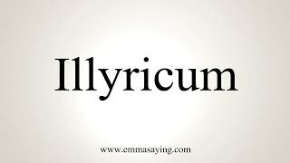 How To Pronounce Illyricum [upl. by Meldon]