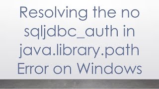 Resolving the no sqljdbcauth in javalibrarypath Error on Windows [upl. by Yhtnomit]