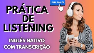 PRATIQUE SEU LISTENING OUVINDO INGLÊS NATIVO  COM TRANSCRIÇÃO EM INGLÊS [upl. by Gambrell]