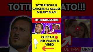 TOTTI RISCHIA IL CARCERE LE ACCUSE DI ILARY BLASI [upl. by Ecirtaed]