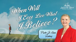 When Will I Ever Live What I Believe  Pastor Jo Anne Ramsay  Speak the Word Ministry [upl. by Aeslek]