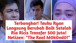 Terbongkar Teuku Ryan Berubah Baik Setelah Ria Ricis Transfer 500 Juta Netizen quotReal M0k0nd0quot [upl. by Jeu]