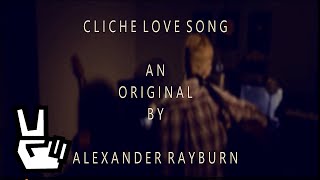 Cliche Love Song Original by Alex Rayburn [upl. by Bunni]