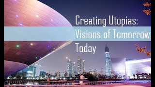 Creating Utopias Visions of Tomorrow Today [upl. by Tap]