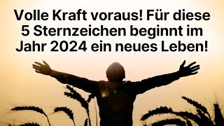 Volle Kraft voraus Für diese 5 Sternzeichen beginnt im Jahr 2024 ein neues Leben horoskop [upl. by Llywellyn]