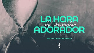 La hora del verdadero adorador  Pastor Carlos Barranco [upl. by Erikson]