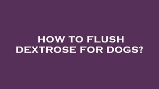 How to flush dextrose for dogs [upl. by Sina597]