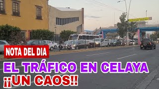 NOTA DEL DIA EL TRÁFICO VEHICULAR EN CELAYA ¡¡UN CAOS [upl. by Eelirak]