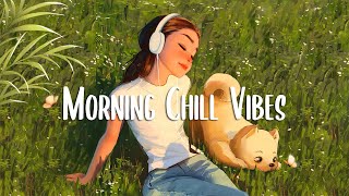 Morning Vibes 🍀 Positive Feelings and Energy  Morning songs for a positive day [upl. by Nedloh]