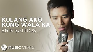 Erik Santos  Kulang Ako Kung Wala Ka Official Music Video [upl. by Shea]