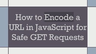 How to Encode a URL in JavaScript for Safe GET Requests [upl. by Icnan]