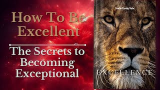 How To Be Excellent The Secrets to Becoming Exceptional [upl. by Llyrat]