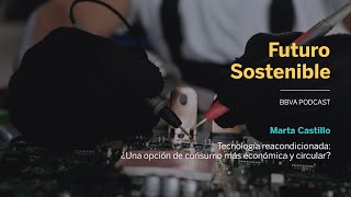 Podcast Tecnología reacondicionada ¿Una opción de consumo circular  Futuro Sostenible [upl. by Ahouh]