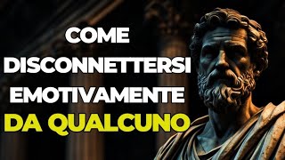 Come LIBERARSI Emotivamente da Qualcuno  SAGGEZZA STOICA [upl. by Ainimre]