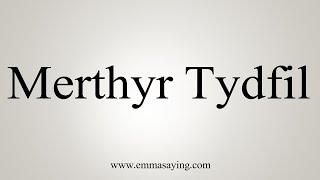 How To Say Merthyr Tydfil [upl. by Alcinia]