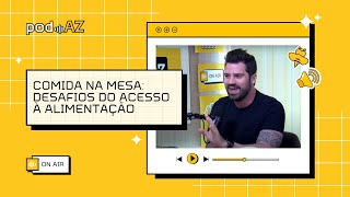 PodAZ  Comida na mesa desafios do acesso à alimentação no Brasil [upl. by Merideth]