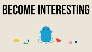 How to Become a More Interesting Person [upl. by Laenaj]