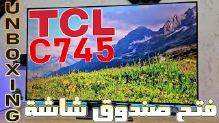 فتح صندوق شاشة TCL C745 بدقة 4K 144Hz و دولبي فيشن و أتموس  نظرة أولية على الشاشة و المواصفات [upl. by Roos665]