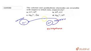 The calomel and quinhydrone electrodes are reversible with respect to which ions respectively [upl. by Scarlet131]