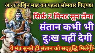 आज अश्विन माह सोमवार के दिन शिव का यह मंत्र सुनते ही संतान कभी दुःख नहीं देगी  shiv mantra [upl. by Eelrebmyk]