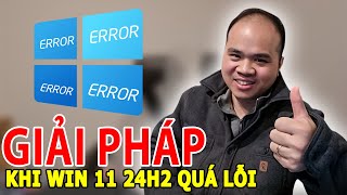 Win 11 24H2 lỗi nhiều quá mà không thích xài Win 10 thì phải làm sao [upl. by Akeyla295]