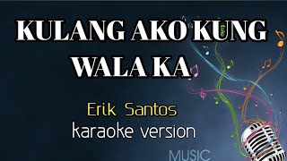 Kulang ako kung wala ka  Song by Erik Santos karaoke version  King karaoke [upl. by Albion]