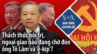 Thách thức nội trị ngoại giao nào đang chờ đón ông Tô Lâm và ‘êkíp’  VOA [upl. by Mulcahy]