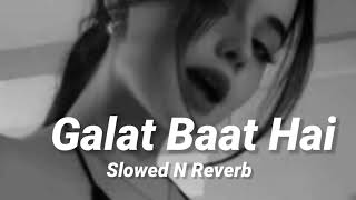 Galat Baat Hai song slowed and Reverb 🎧 [upl. by Etteuqal]