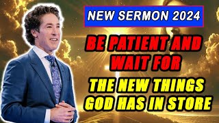 Joel Osteen 2024 💖 AWESOME SERMON quotBe Patient And Wait For The New Things God Has In Storequot [upl. by Zhang906]