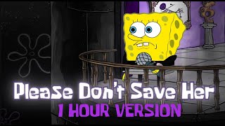 Please Dont Save Her  1 HOUR VERSION  YourBoySponge [upl. by Pierette]