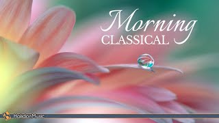 Morning Classical Music  Relaxing Uplifting Classical Music [upl. by Ycniuqal]