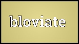 Bloviate Meaning [upl. by Ymled782]