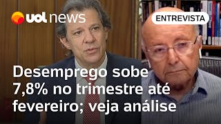 Desemprego sobe 78 no trimestre até fevereiro Maílson da Nóbrega analisa Haddad surpreendeu [upl. by Ivon]