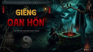 Truyện Ma Nguyễn Ngọc Ngạn  GIẾNG OAN HỒN  Truyện Ma Tuyển Chọn Mới Nhất [upl. by Alraep]