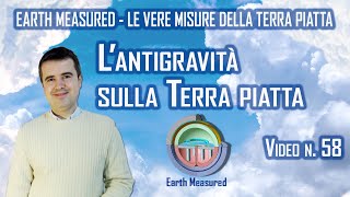 Lantigravità sulla Terra piatta  Video 58 [upl. by Enilemme900]