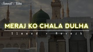 Meraj Ko Chale Dulha  Slowed and Reverb  Mojza Kitna Nirala Yeh Hua Meraj Ka  Jannat Vibes [upl. by Anairotciv]