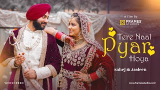 Tere Naal Pyar Hoya  FramesStudios  Sahej amp Jasleen  Wedding Film [upl. by De Witt454]