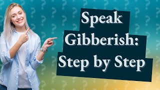 How Can I Learn to Speak Gibberish Step by Step [upl. by Kornher334]