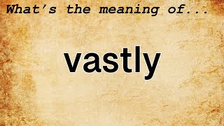 Vastly Meaning  Definition of Vastly [upl. by Hayouqes]