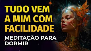 TUDO VEM A MIM COM FACILIDADE  MEDITAÇÃO PARA DORMIR [upl. by Osana]