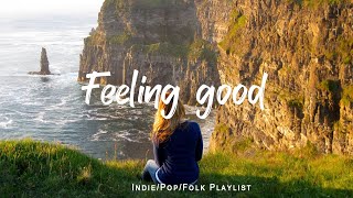 Feeling good  Comfortable music that makes you feel positive  An IndiePopFolkAcoustic Playlist [upl. by Selma]