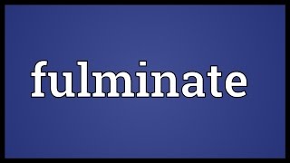 Fulminate Meaning [upl. by Tsyhtema]